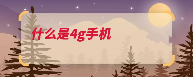 什么是4g手机（手机网络速率传输）