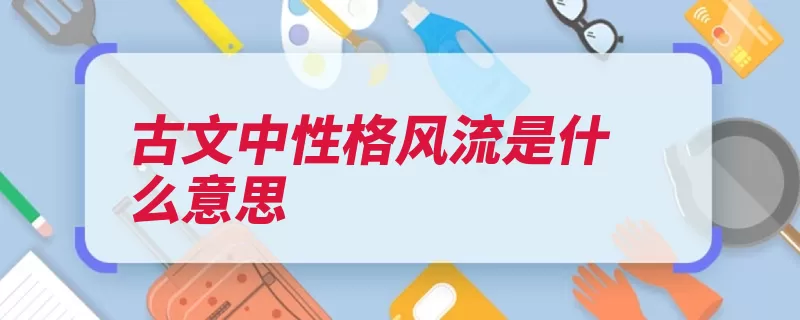 古文中性格风流是什么意思（风流文中潇洒性格）