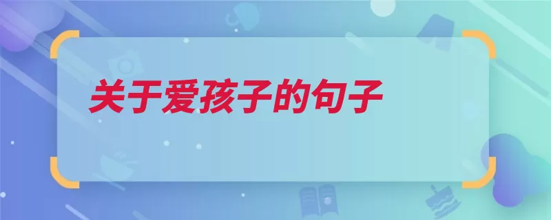 关于爱孩子的句子（妈妈驶向要为快乐）