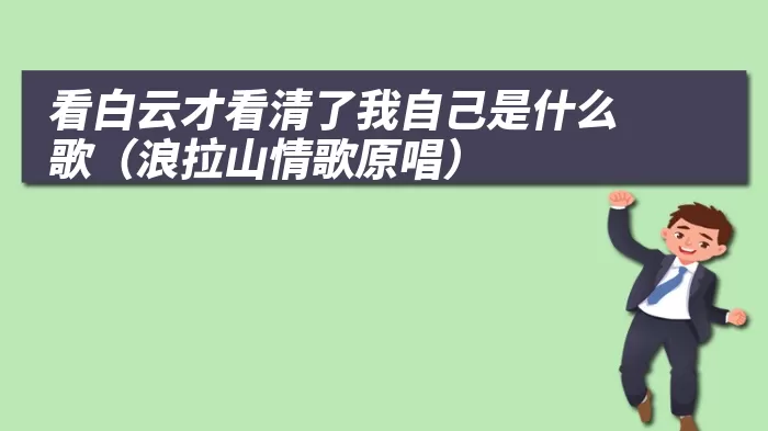 看白云才看清了我自己是什么歌(浪拉山情歌原唱)