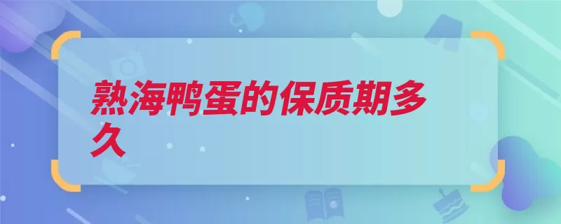 熟海鸭蛋的保质期多久（鸭蛋放在煮熟保存）