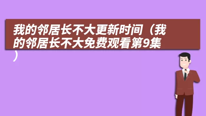 我的邻居长不大更新时间（我的邻居长不大免费观看第9集）