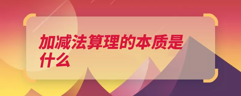 加减法算理的本质是什么（加减法是由相加计）