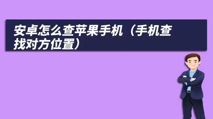 安卓怎么查苹果手机（手机查找对方位置）