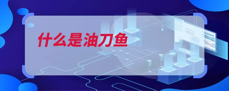 什么是油刀鱼（带鱼养殖肉质不饱）