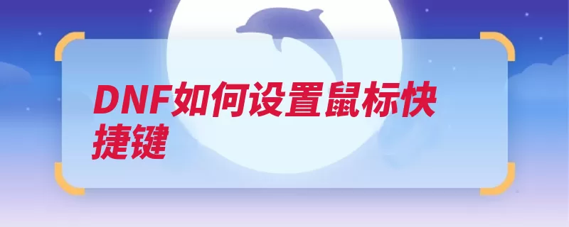 DNF如何设置鼠标快捷键（鼠标找到锁定键盘）