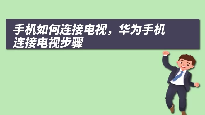 手机如何连接电视，华为手机连接电视步骤