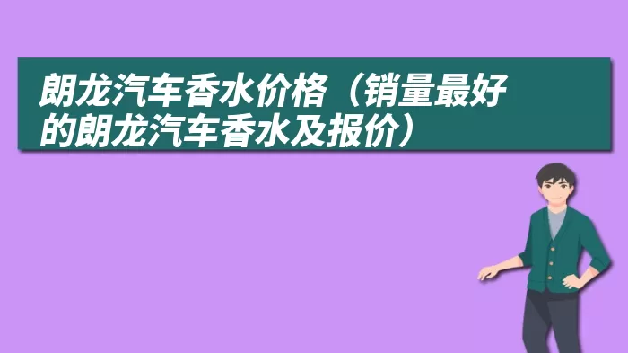 朗龙汽车香水价格（销量最好的朗龙汽车香水及报价）