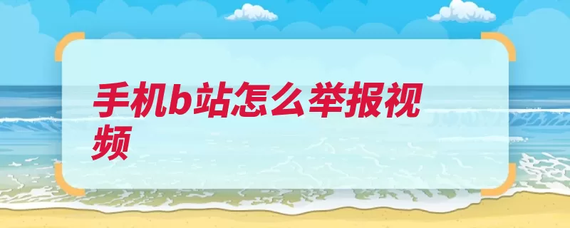 手机b站怎么举报视频（举报视频小点分享）