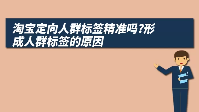 淘宝定向人群标签精准吗?形成人群标签的原因