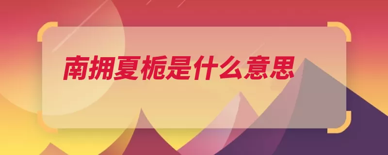 南拥夏栀是什么意思（栀子花自己的果实）