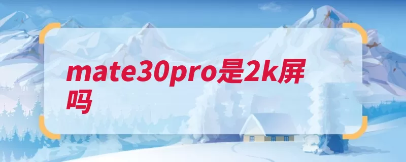 mate30pro是2k屏吗（华为曲面采用搭载）