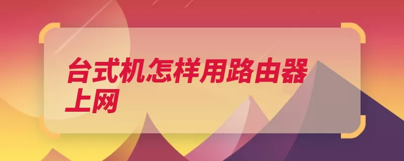 台式机怎样用路由器上网（地址联网路由器电）