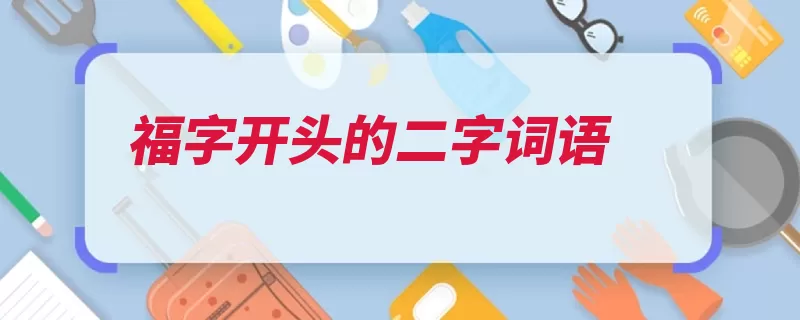 福字开头的二字词语（福利中国台湾海峡）