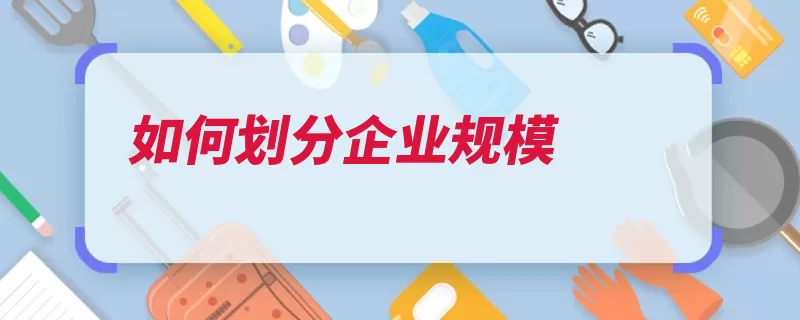 如何划分企业规模（规模判定营业收入）