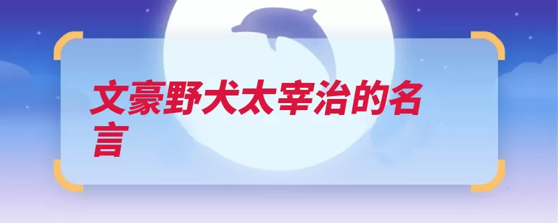 文豪野犬太宰治的名言（东西都不要去而去）