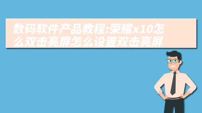 数码软件产品教程:荣耀x10怎么双击亮屏怎么设置双击亮屏