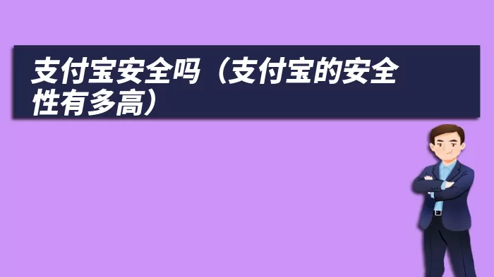 支付宝安全吗（支付宝的安全性有多高）