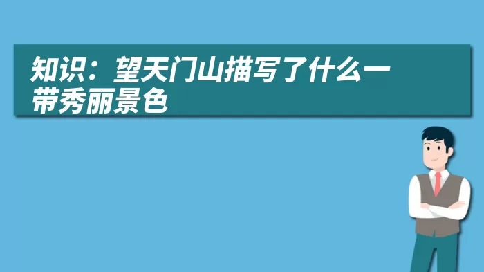 知识：望天门山描写了什么一带秀丽景色