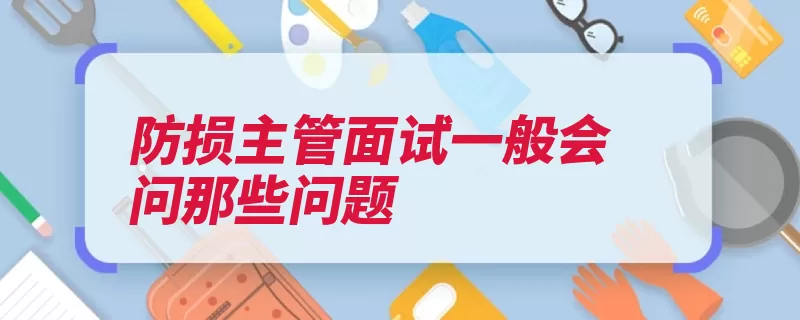 防损主管面试一般会问那些问题（提问面试主管考察）