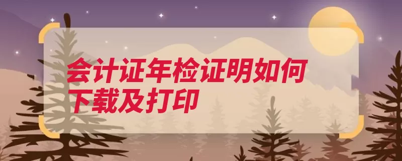 会计证年检证明如何下载及打印（点击年检继续教育）