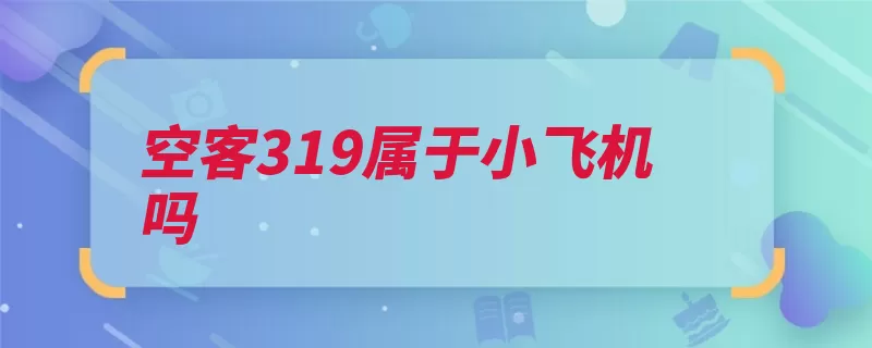 空客319属于小飞机吗（空中客车航程型号）