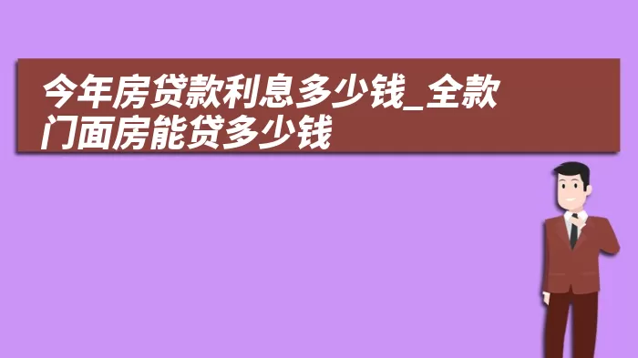 今年房贷款利息多少钱_全款门面房能贷多少钱