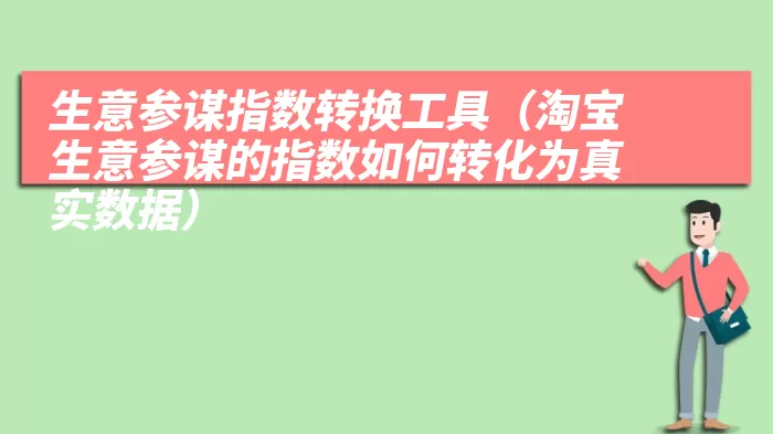 生意参谋指数转换工具（淘宝生意参谋的指数如何转化为真实数据）