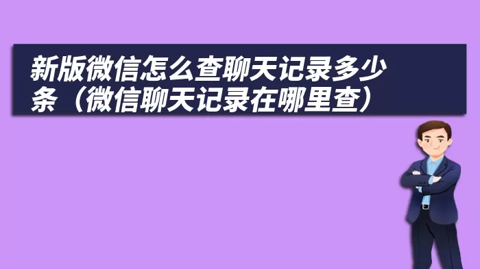 新版微信怎么查聊天记录多少条（微信聊天记录在哪里查）