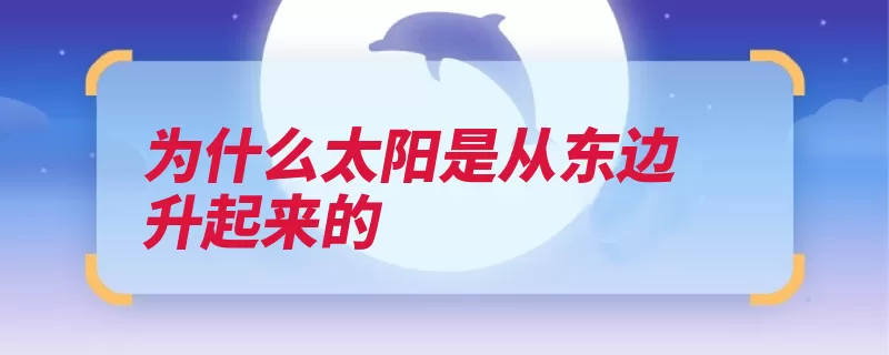 为什么太阳是从东边升起来的（东升太阳自转地球）