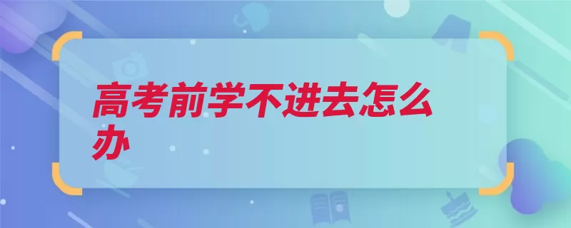 高考前学不进去怎么办（不进去情绪学习要）