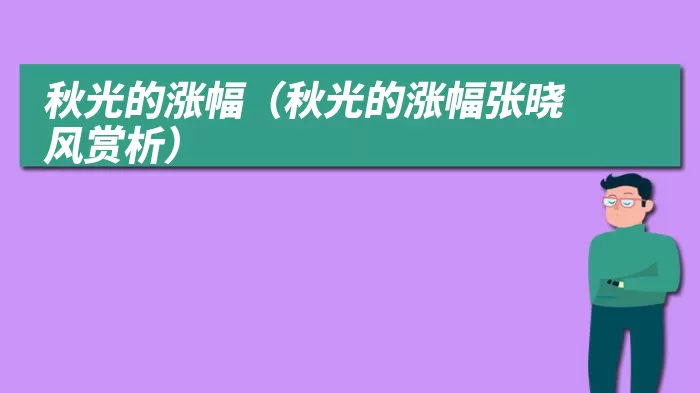 秋光的涨幅（秋光的涨幅张晓风赏析）