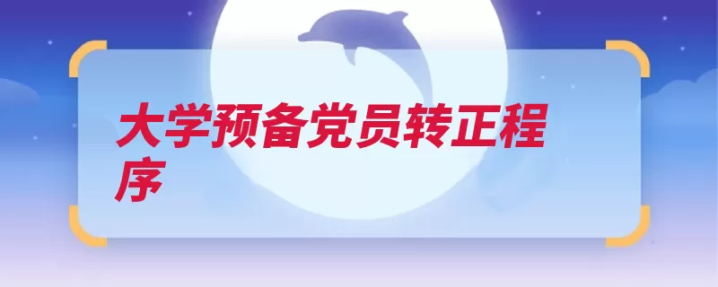 大学预备党员转正程序（转正预备党员预备）