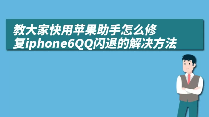 教大家快用苹果助手怎么修复iphone6QQ闪退的解决方法