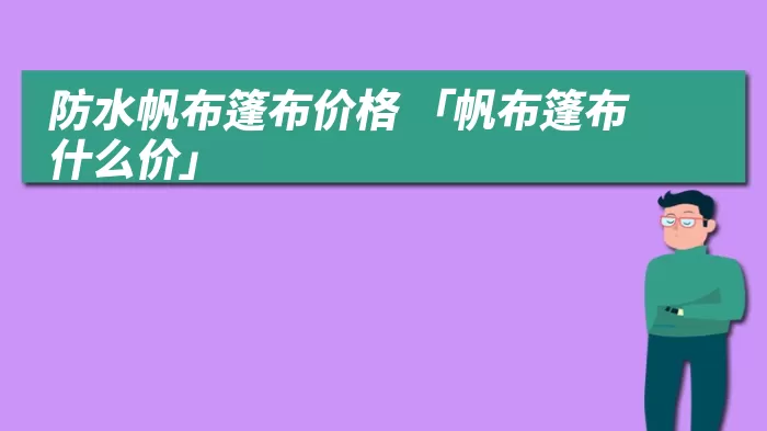 防水帆布篷布价格 「帆布篷布什么价」