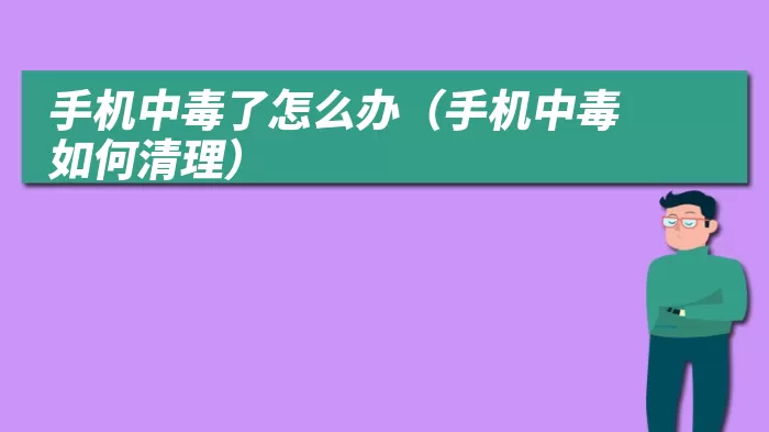 手机中毒了怎么办（手机中毒如何清理）