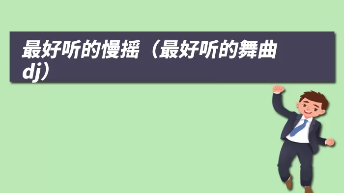 最好听的慢摇(最好听的舞曲dj)