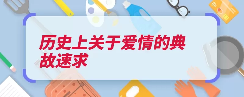 历史上关于爱情的典故速求（项羽司马相如长恨）