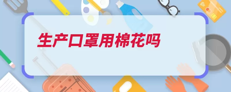 生产口罩用棉花吗（棉铃棉花口罩棉籽）
