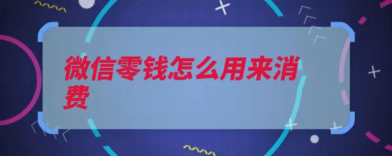 微信零钱怎么用来消费（钱包零钱界面点击）