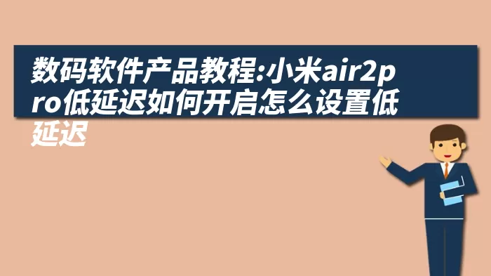 数码软件产品教程:小米air2pro低延迟如何开启怎么设置低延迟