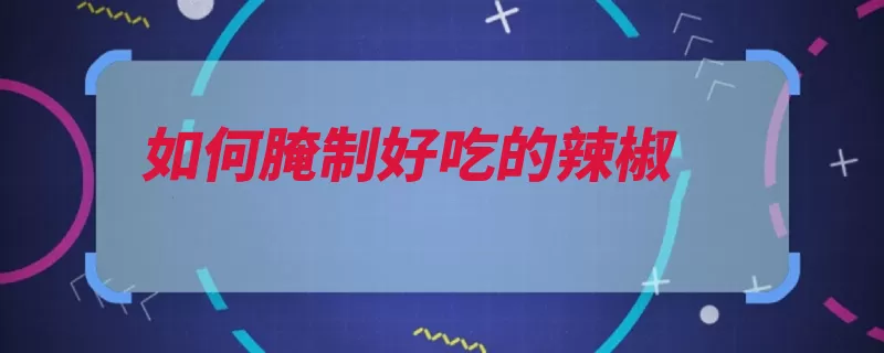 如何腌制好吃的辣椒（辣椒大料姜片晾干）