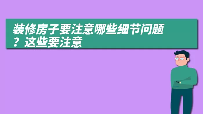 装修房子要注意哪些细节问题？这些要注意