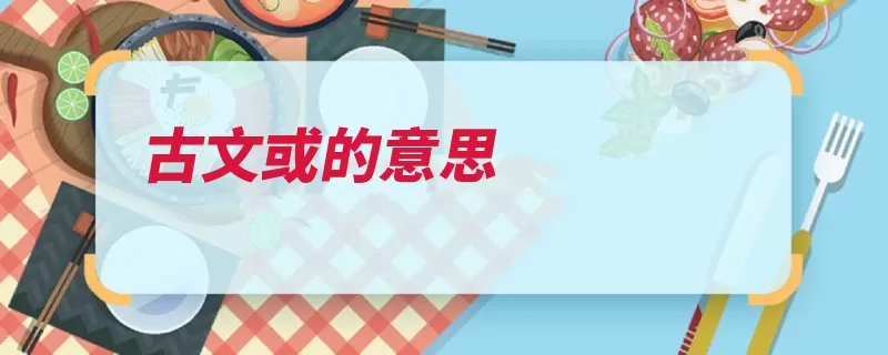古文或的意思（古文归去来兮寡人）