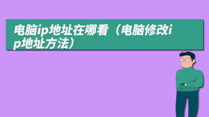 电脑ip地址在哪看（电脑修改ip地址方法）