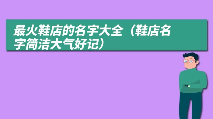 最火鞋店的名字大全（鞋店名字简洁大气好记）