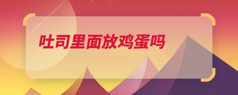 吐司里面放鸡蛋吗（吐司面包可以用长）