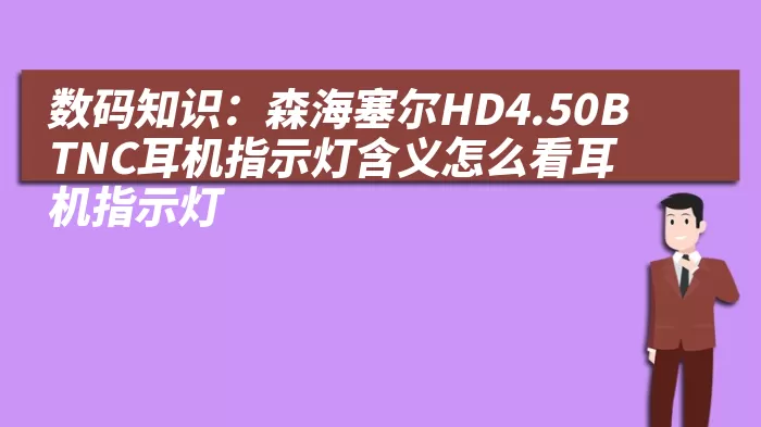 数码知识：森海塞尔HD4.50BTNC耳机指示灯含义怎么看耳机指示灯