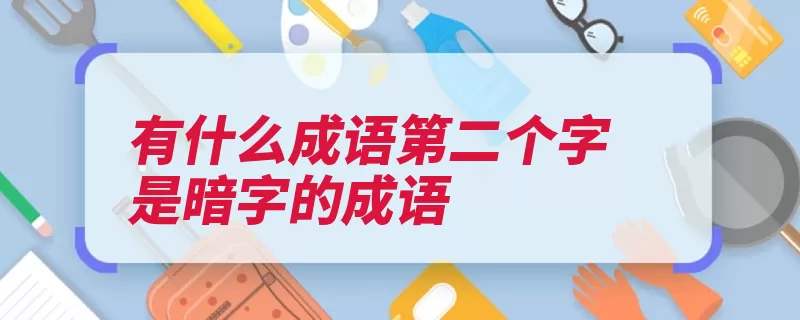 有什么成语第二个字是暗字的成语（投向比喻光明弃暗）