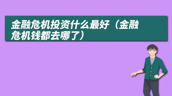 金融危机投资什么最好（金融危机钱都去哪了）